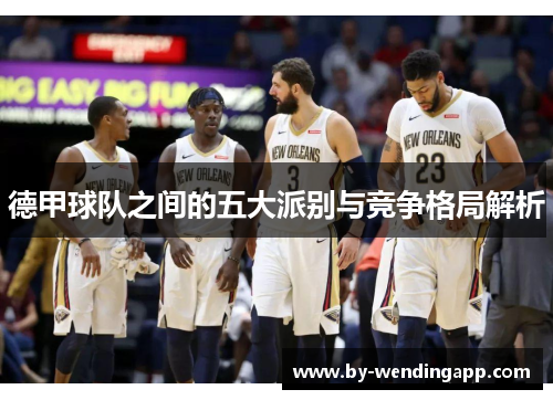 德甲球队之间的五大派别与竞争格局解析