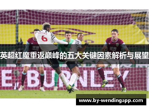 英超红魔重返巅峰的五大关键因素解析与展望