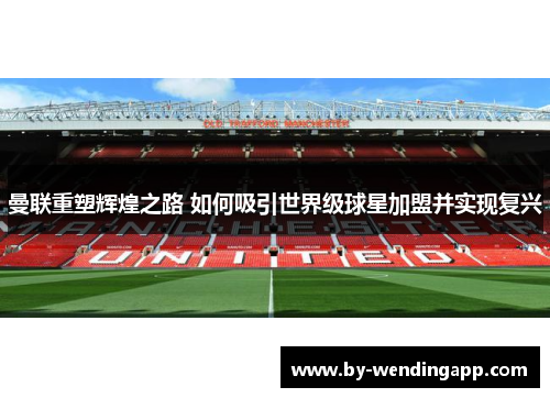 曼联重塑辉煌之路 如何吸引世界级球星加盟并实现复兴